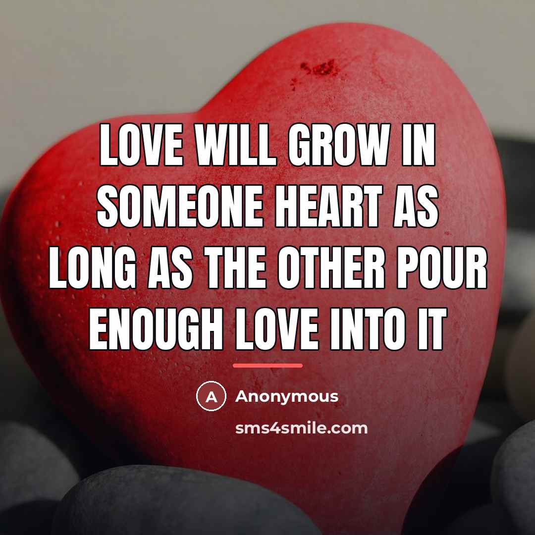 “Love will grow in someone heart as long as the…” quote by Anonymous