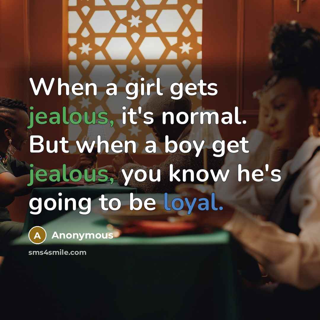 “When a girl gets jealous, it's normal. But when a boy get jealous, you know he's going to be loyal.” quote by Anonymous
