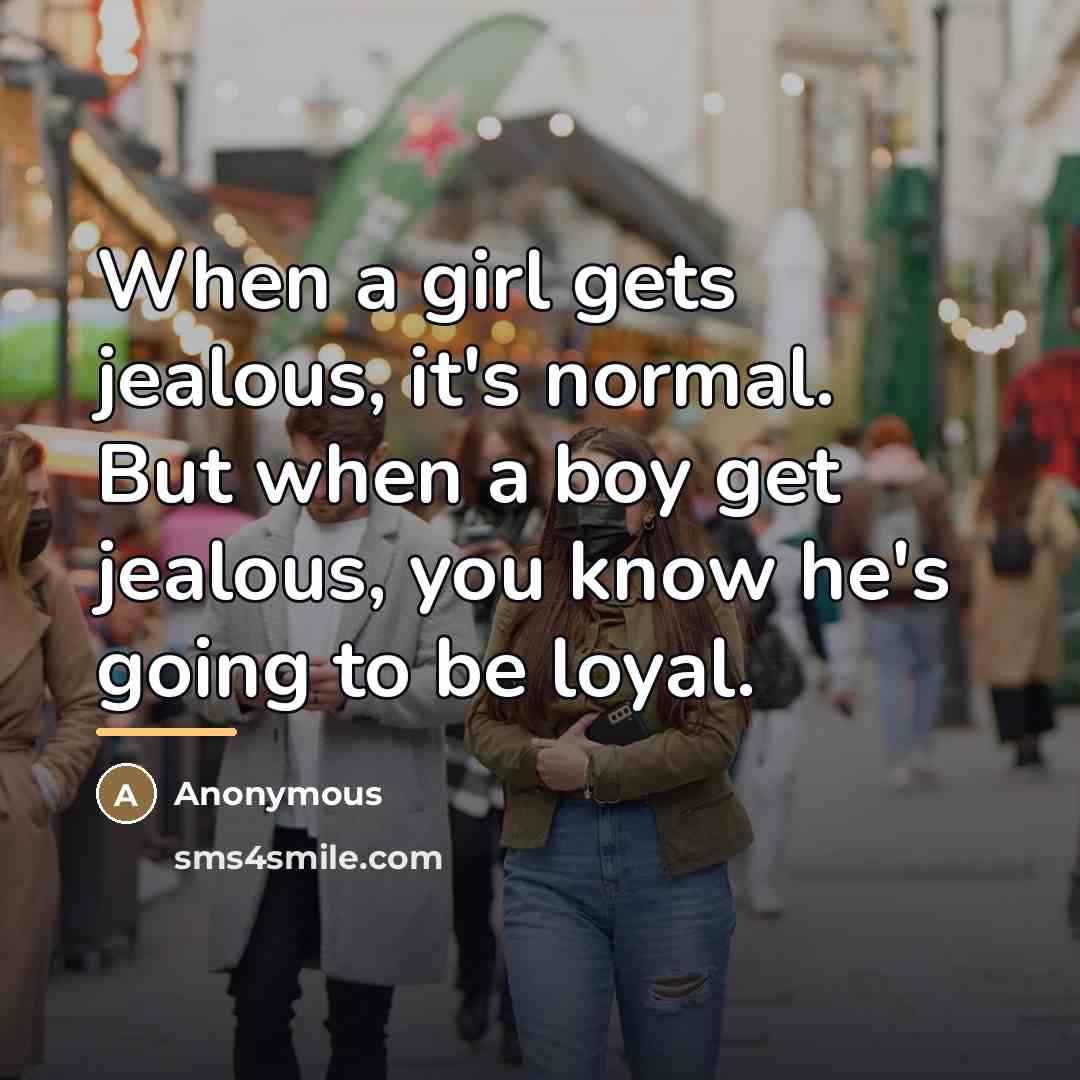 “When a girl gets jealous, it's normal. But when a…” quote by Anonymous