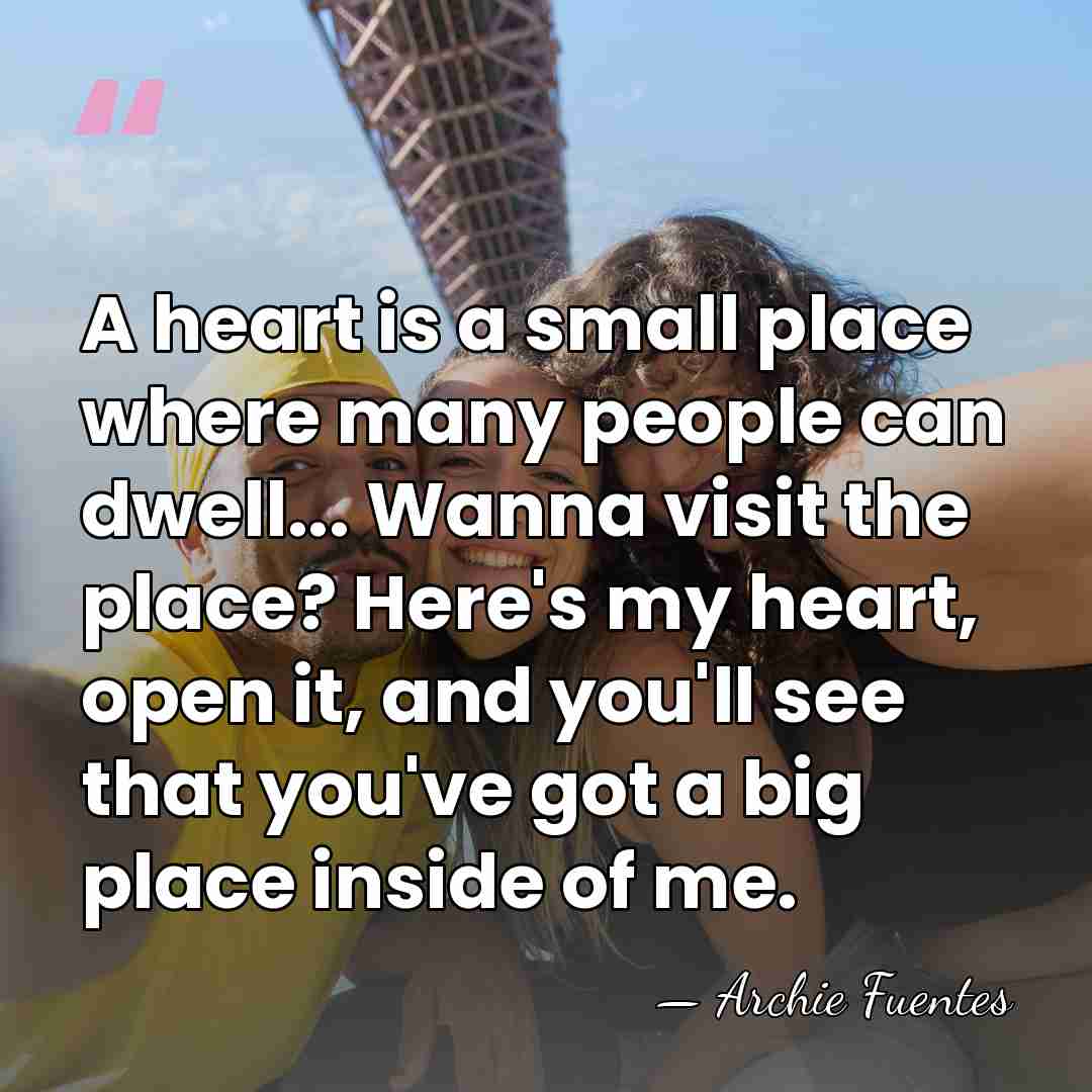 A heart is a small place where many people can dwell... Wanna&hellip; - Archie Fuentes