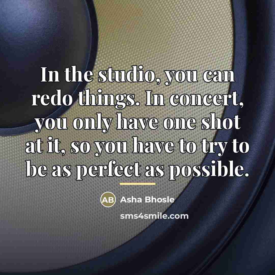 “In the studio, you can redo things. In concert, you…” quote by Asha Bhosle