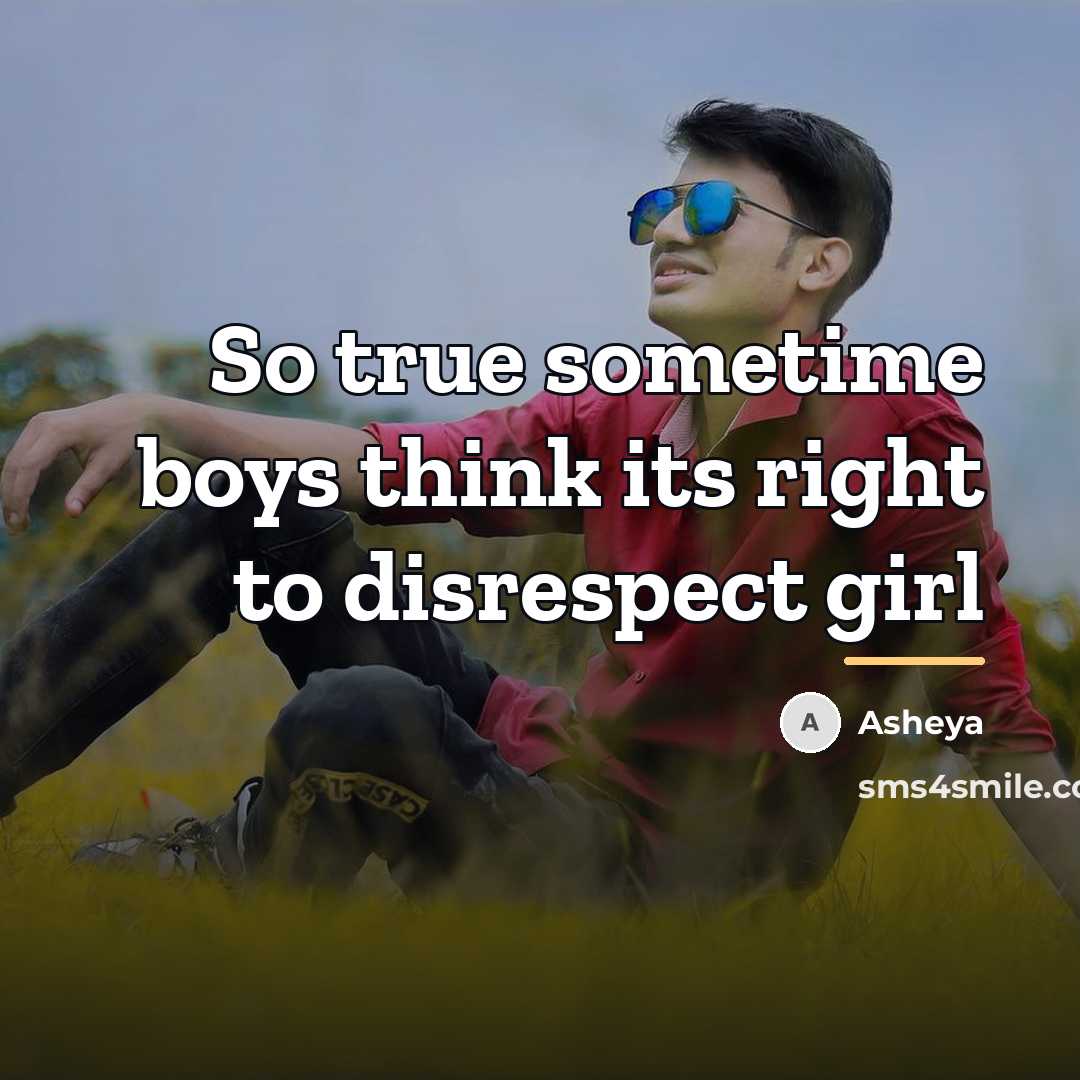 “So true sometime boys think its right to disrespect girl…” quote by Asheya