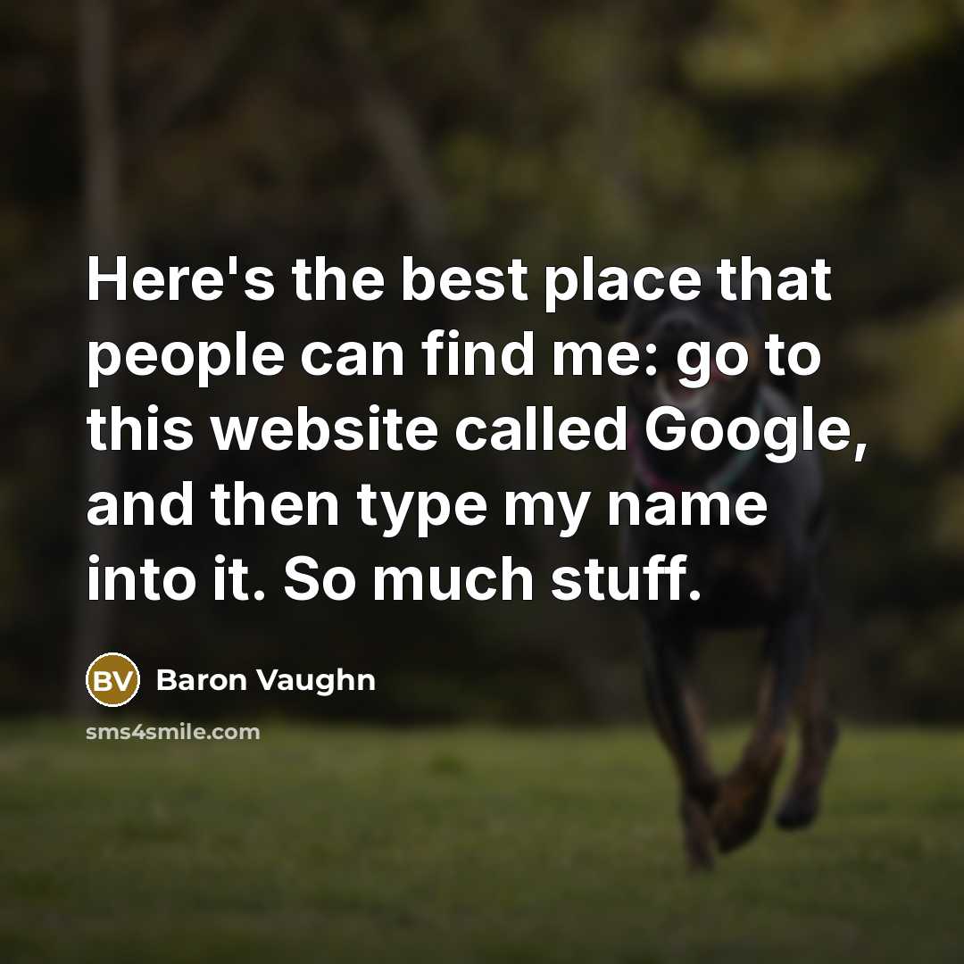 “Here's the best place that people can find me: go…” quote by Baron Vaughn
