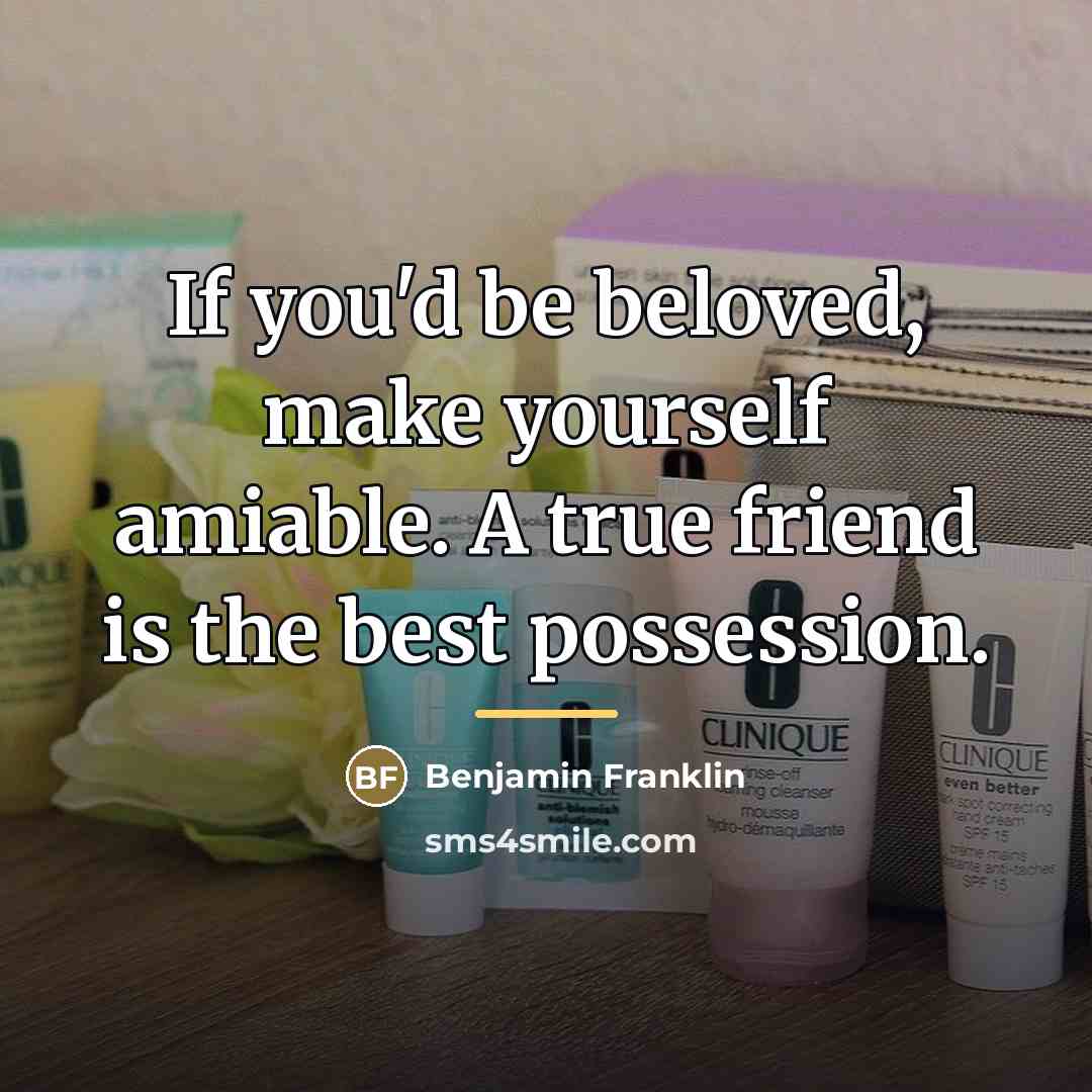 “If you'd be beloved, make yourself amiable. A true friend…” quote by Benjamin Franklin
