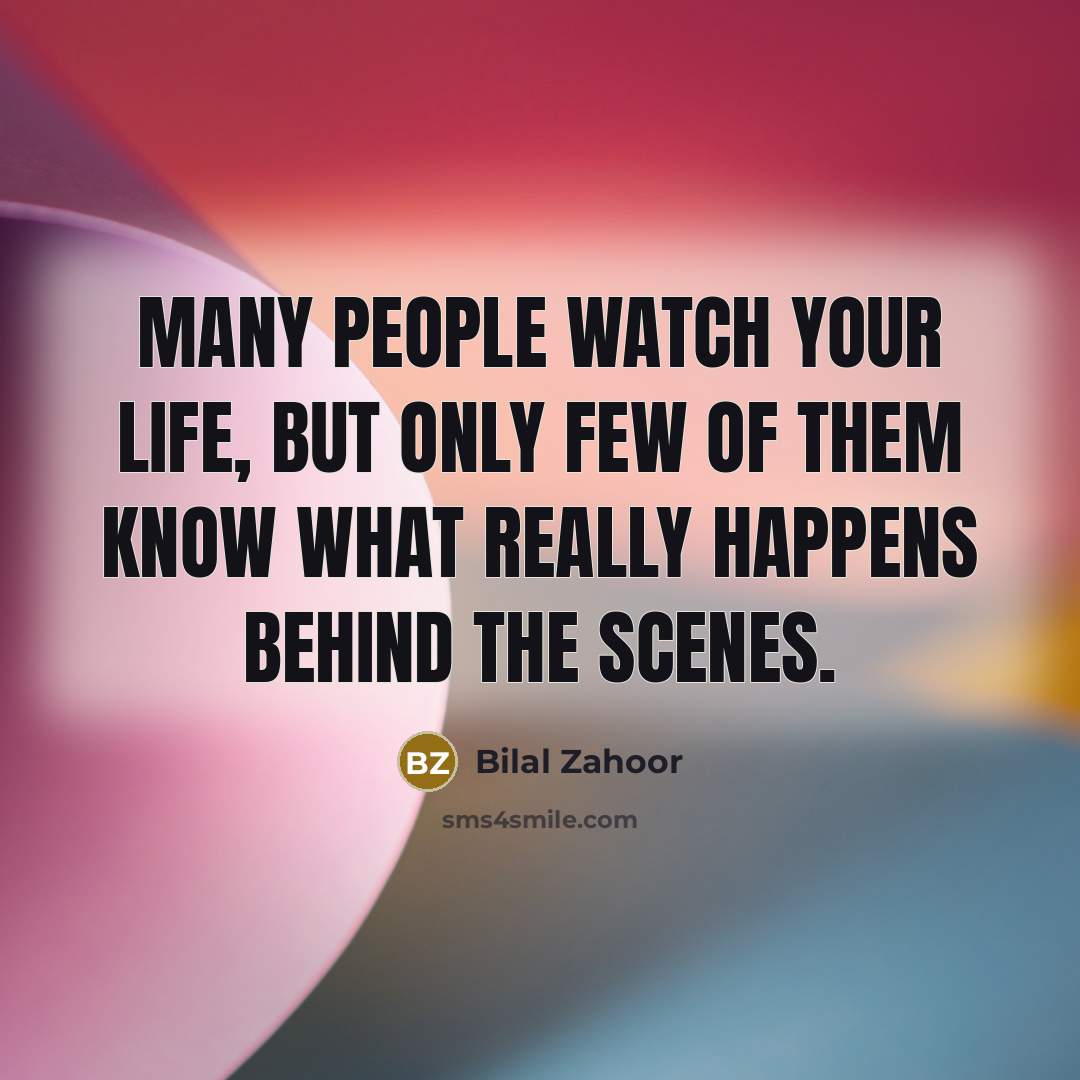 “Many people watch your life, but only few of them…” quote by Bilal Zahoor
