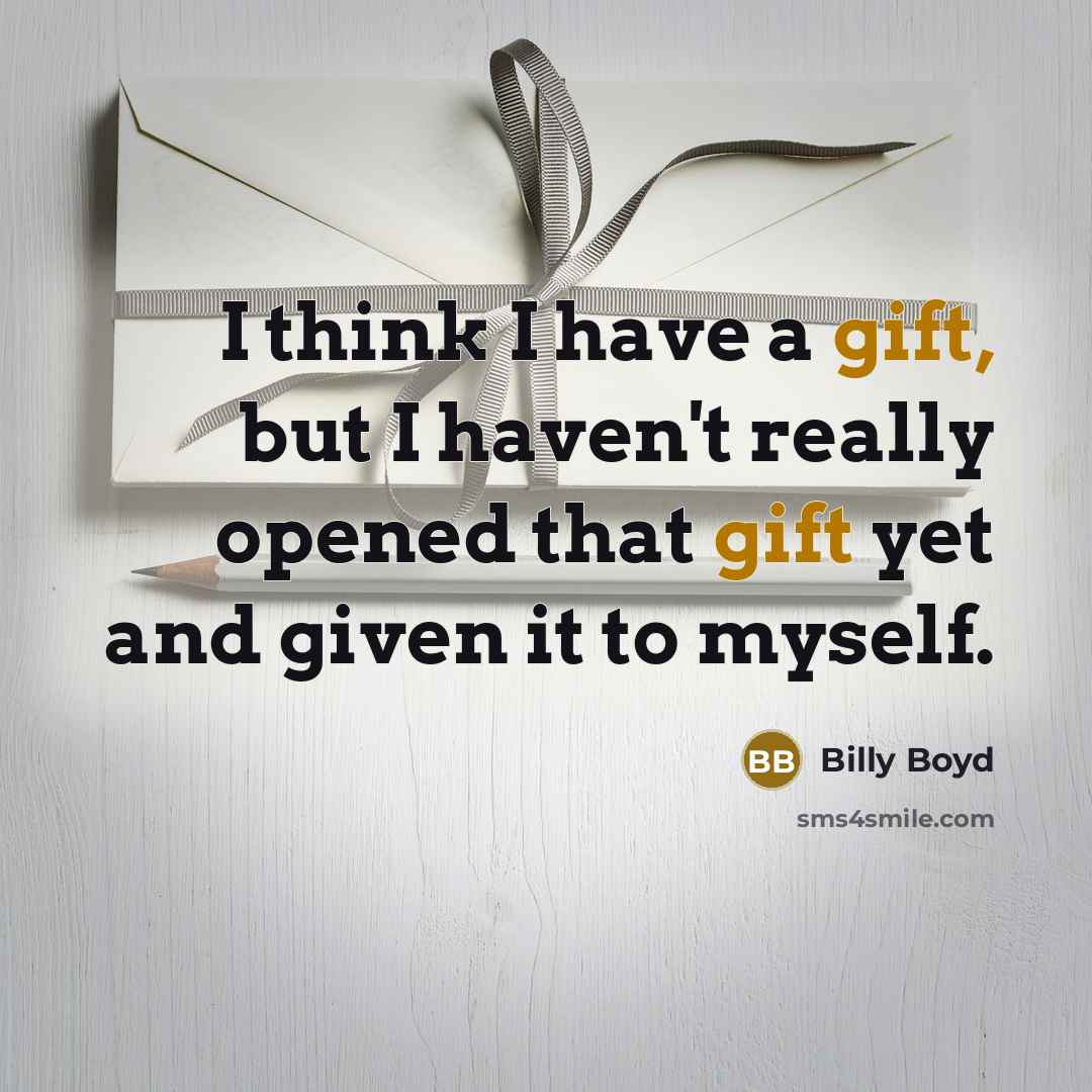 “I think I have a gift, but I haven't really…” quote by Billy Boyd