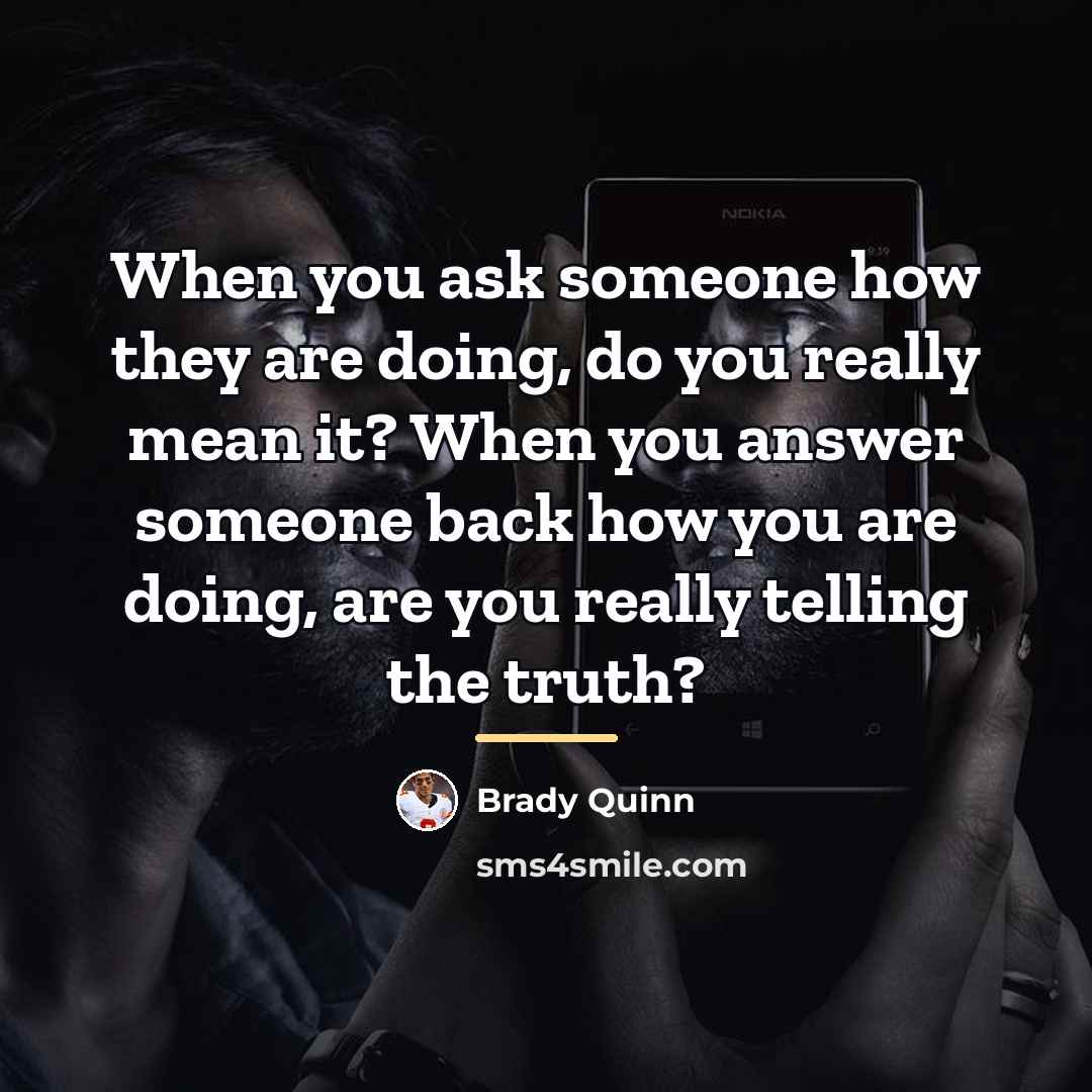 “When you ask someone how they are doing, do you…” quote by Brady Quinn