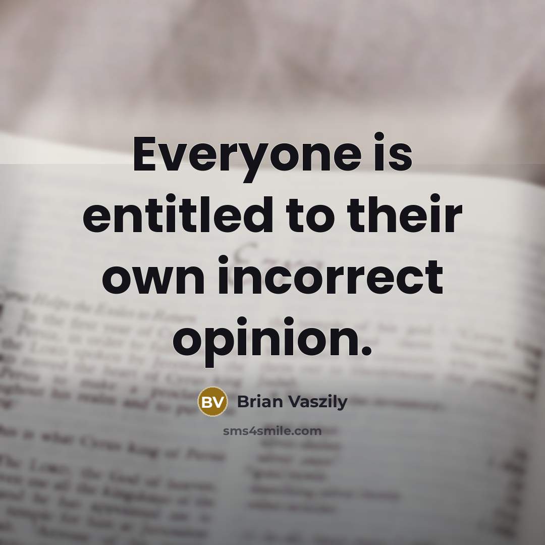 “Everyone is entitled to their own incorrect opinion.…” quote by Brian Vaszily