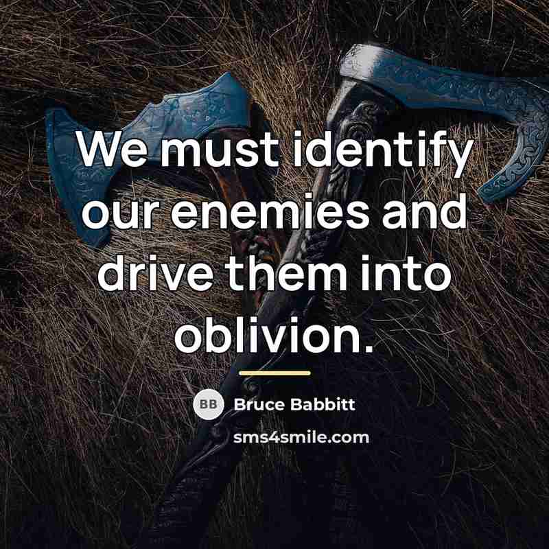 “We must identify our enemies and drive them into oblivion.…” quote by Bruce Babbitt