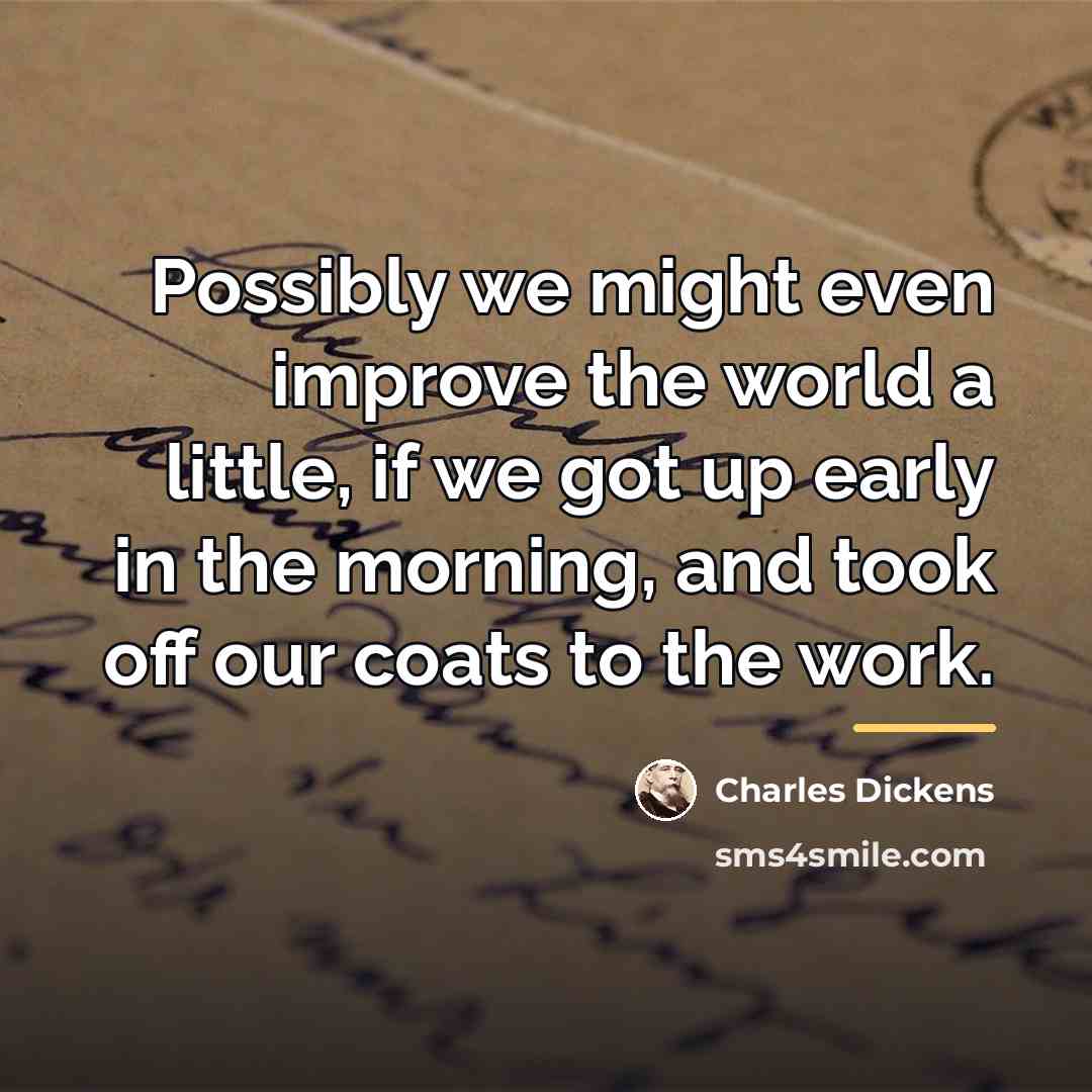 “Possibly we might even improve the world a little, if…” quote by Charles Dickens