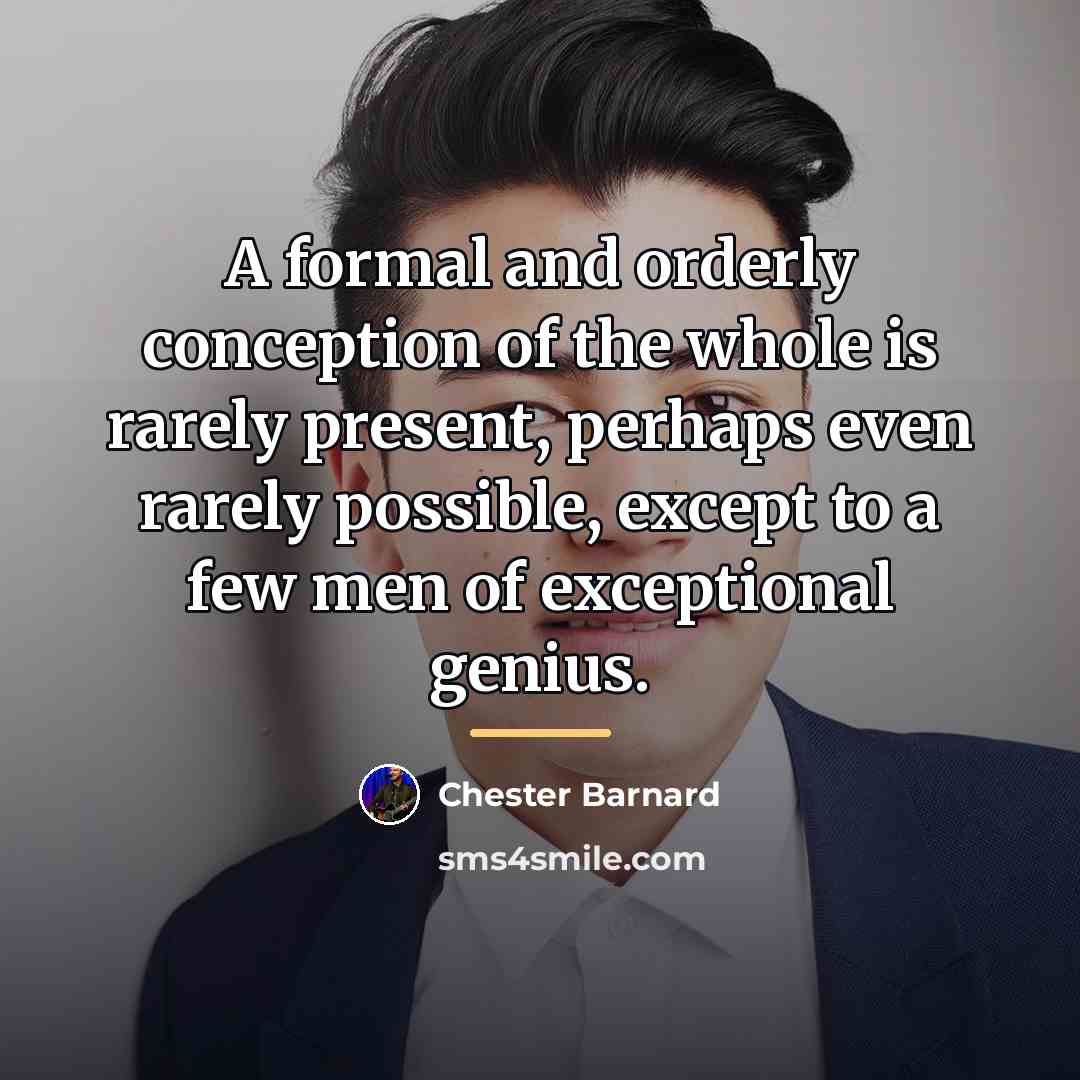 “A formal and orderly conception of the whole is rarely…” quote by Chester Barnard