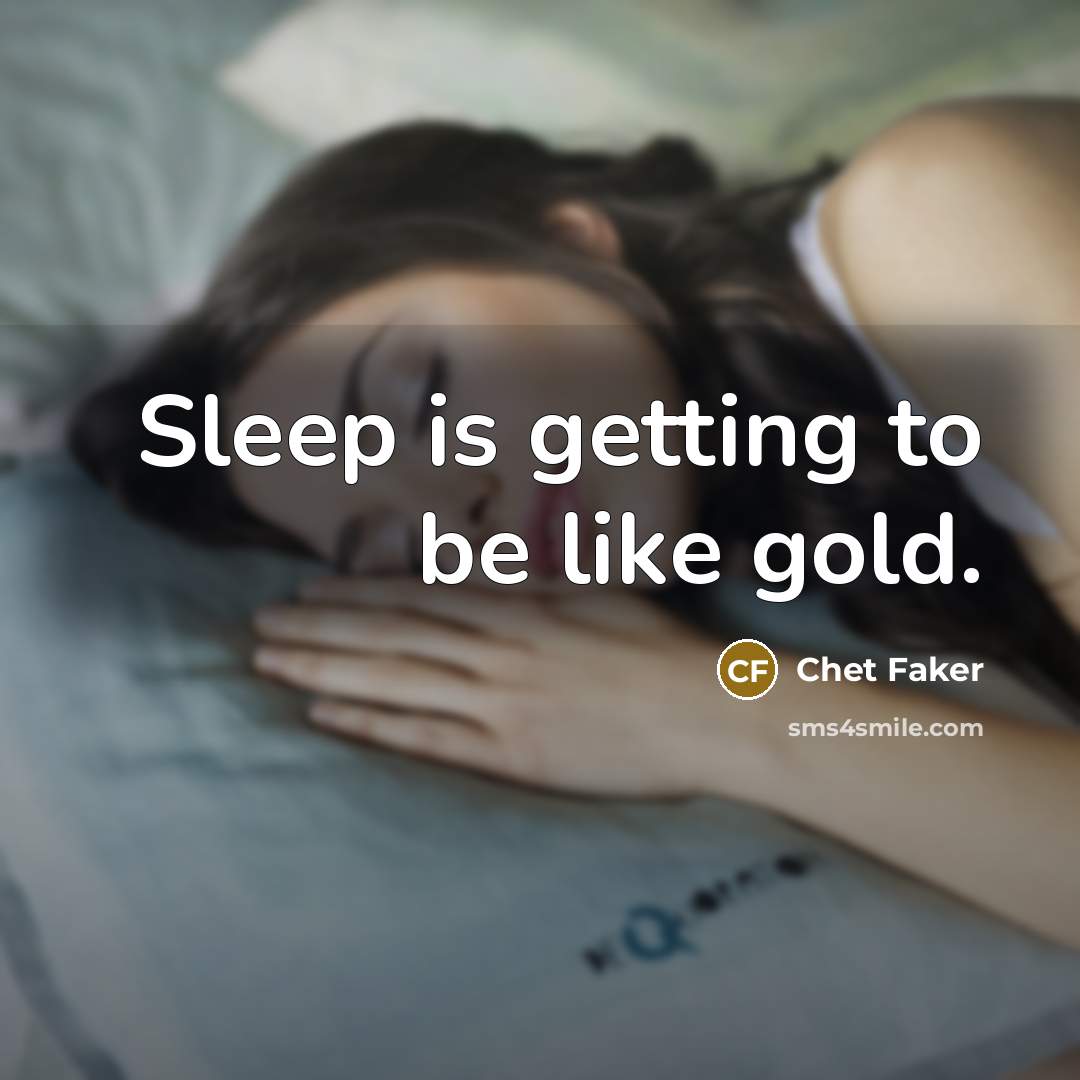 “Sleep is getting to be like gold.…” quote by Chet Faker