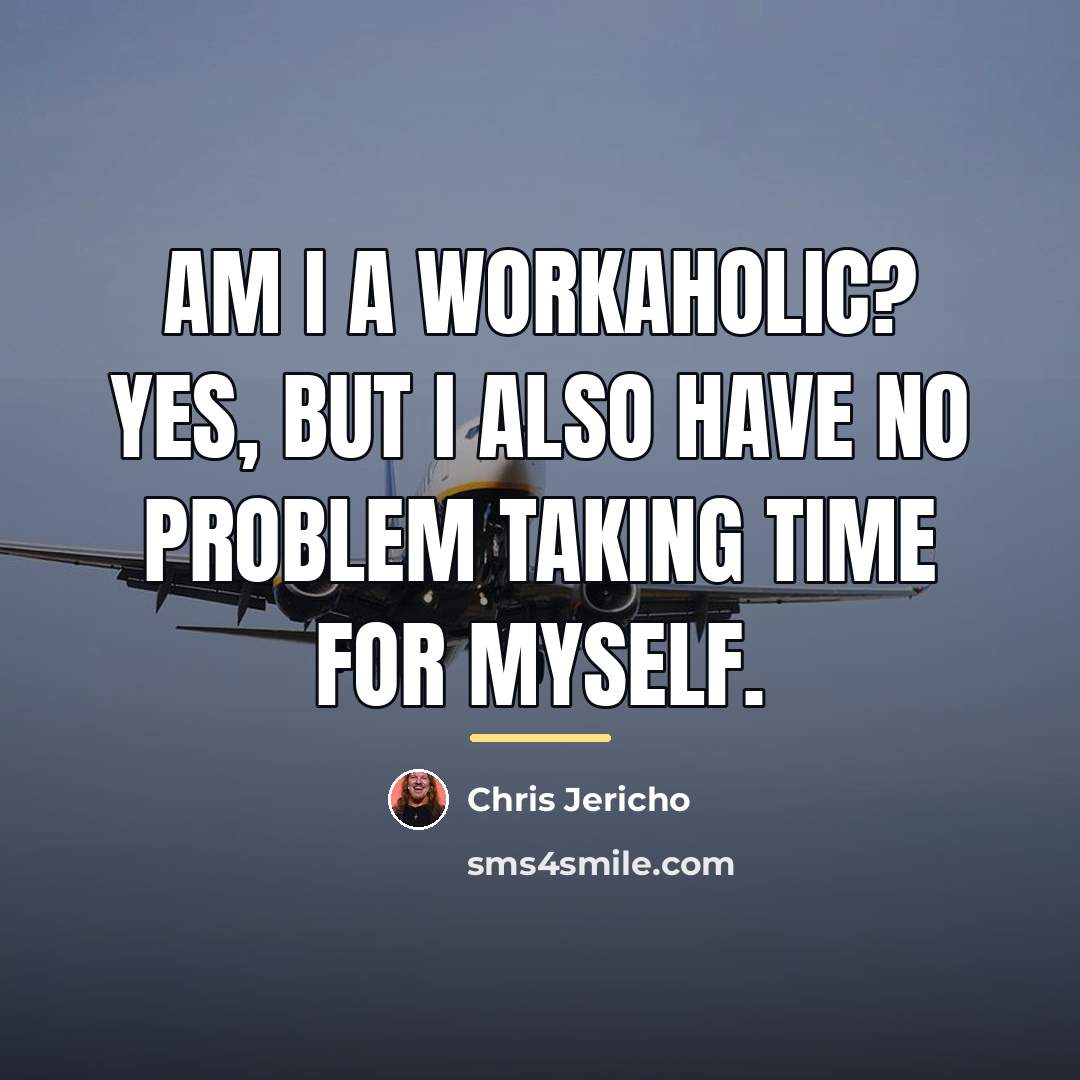 “Am I a workaholic? Yes, but I also have no…” quote by Chris Jericho