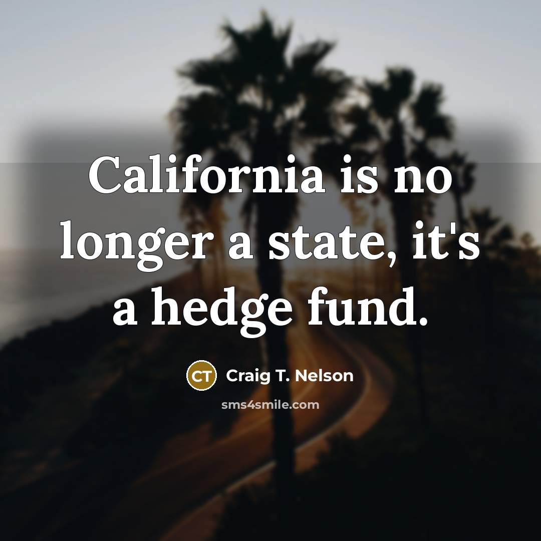 “California is no longer a state, it's a hedge fund.…” quote by Craig T. Nelson