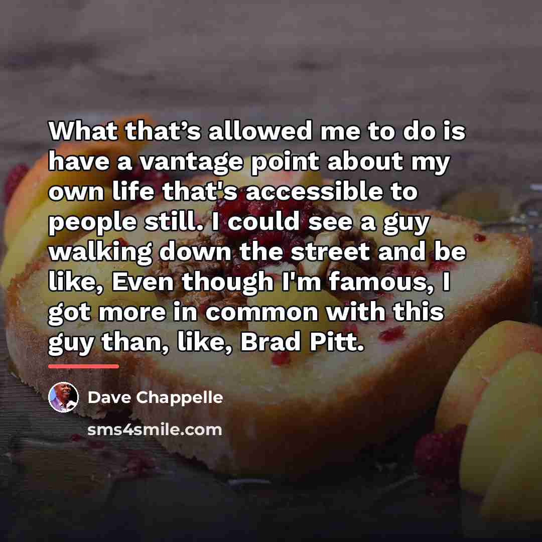 “What that’s allowed me to do is have a vantage…” quote by Dave Chappelle