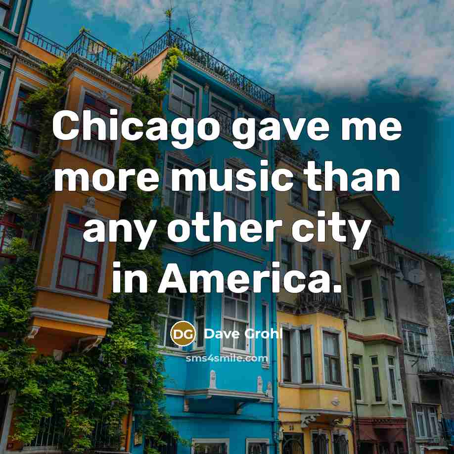 “Chicago gave me more music than any other city in…” quote by Dave Grohl