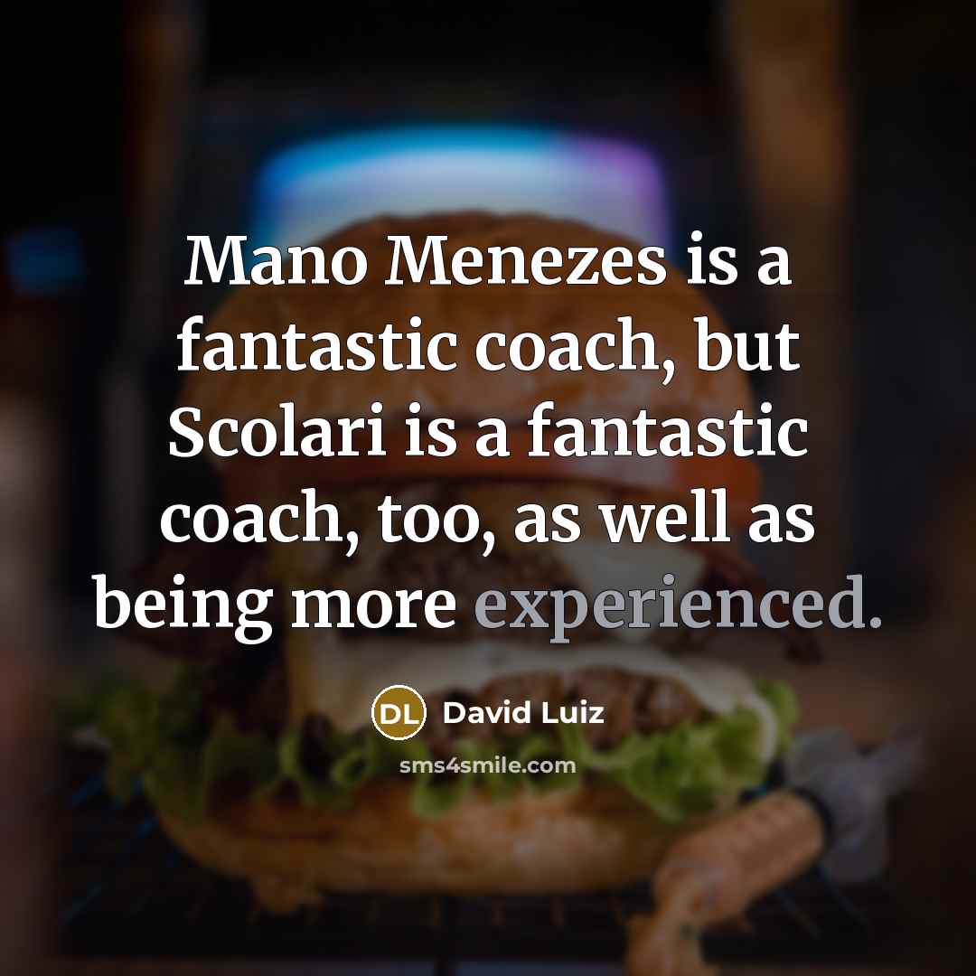“Mano Menezes is a fantastic coach, but Scolari is a…” quote by David Luiz