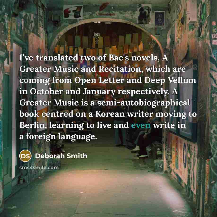 “I've translated two of Bae's novels, A Greater Music and…” quote by Deborah Smith