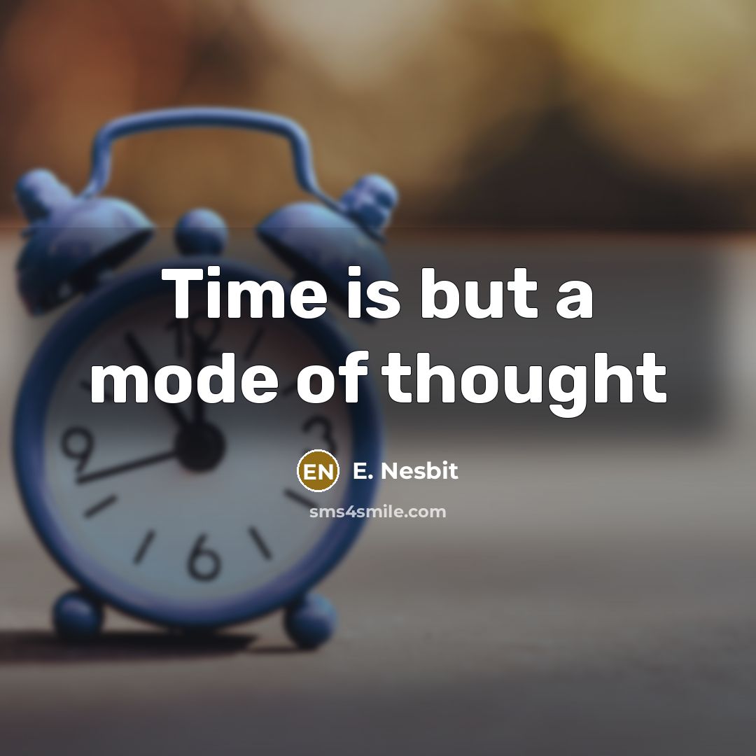 “Time is but a mode of thought” quote by E. Nesbit