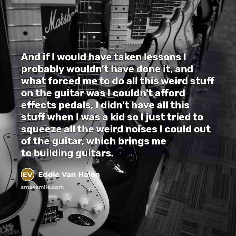 “And if I would have taken lessons I probably wouldn't…” quote by Eddie Van Halen