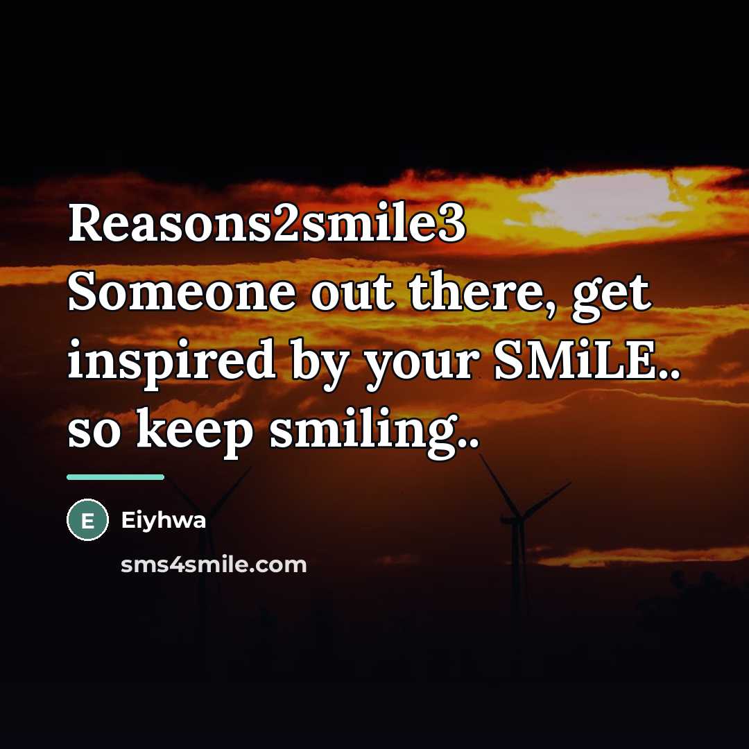“Reasons2smile3 Someone out there, get inspired by your SMiLE.. so…” quote by Eiyhwa