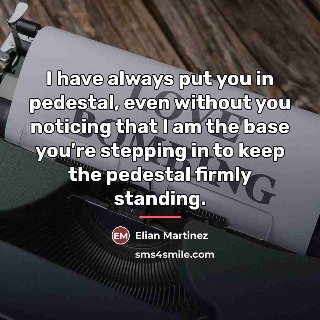 “I have always put you in pedestal, even without you…” quote by Elian Martinez