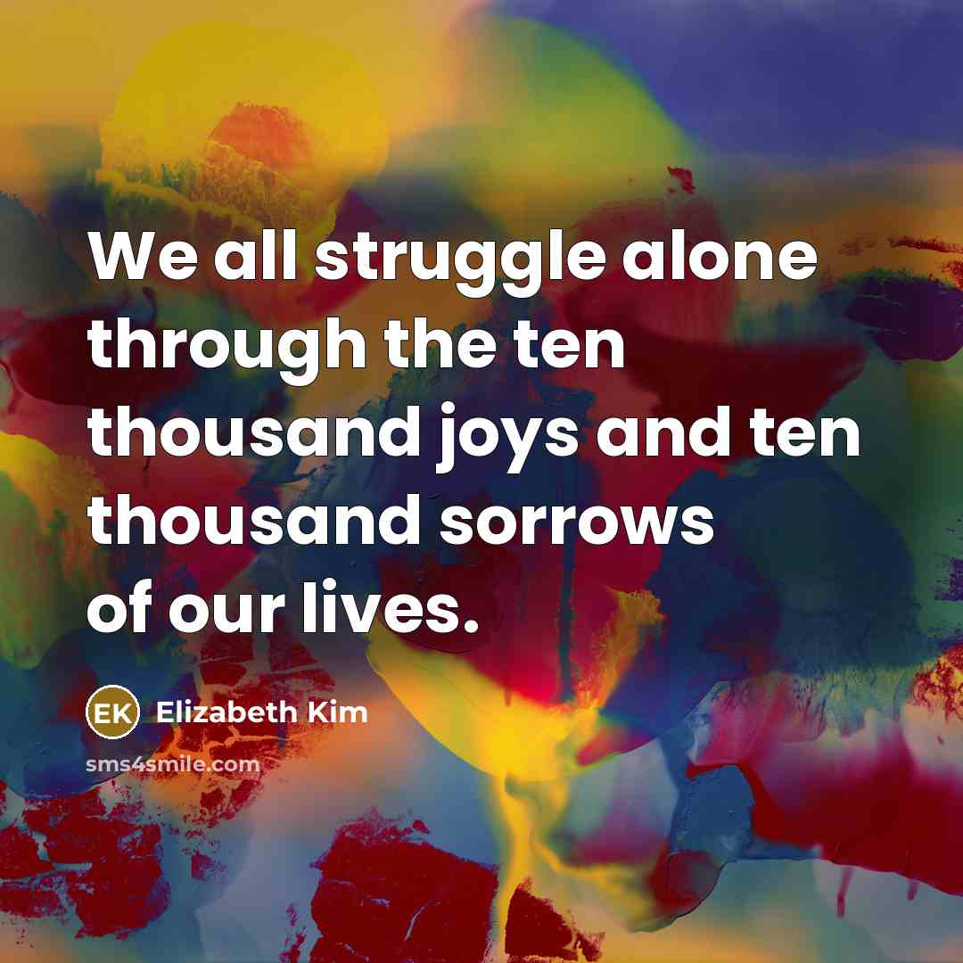 “We all struggle alone through the ten thousand joys and…” quote by Elizabeth Kim