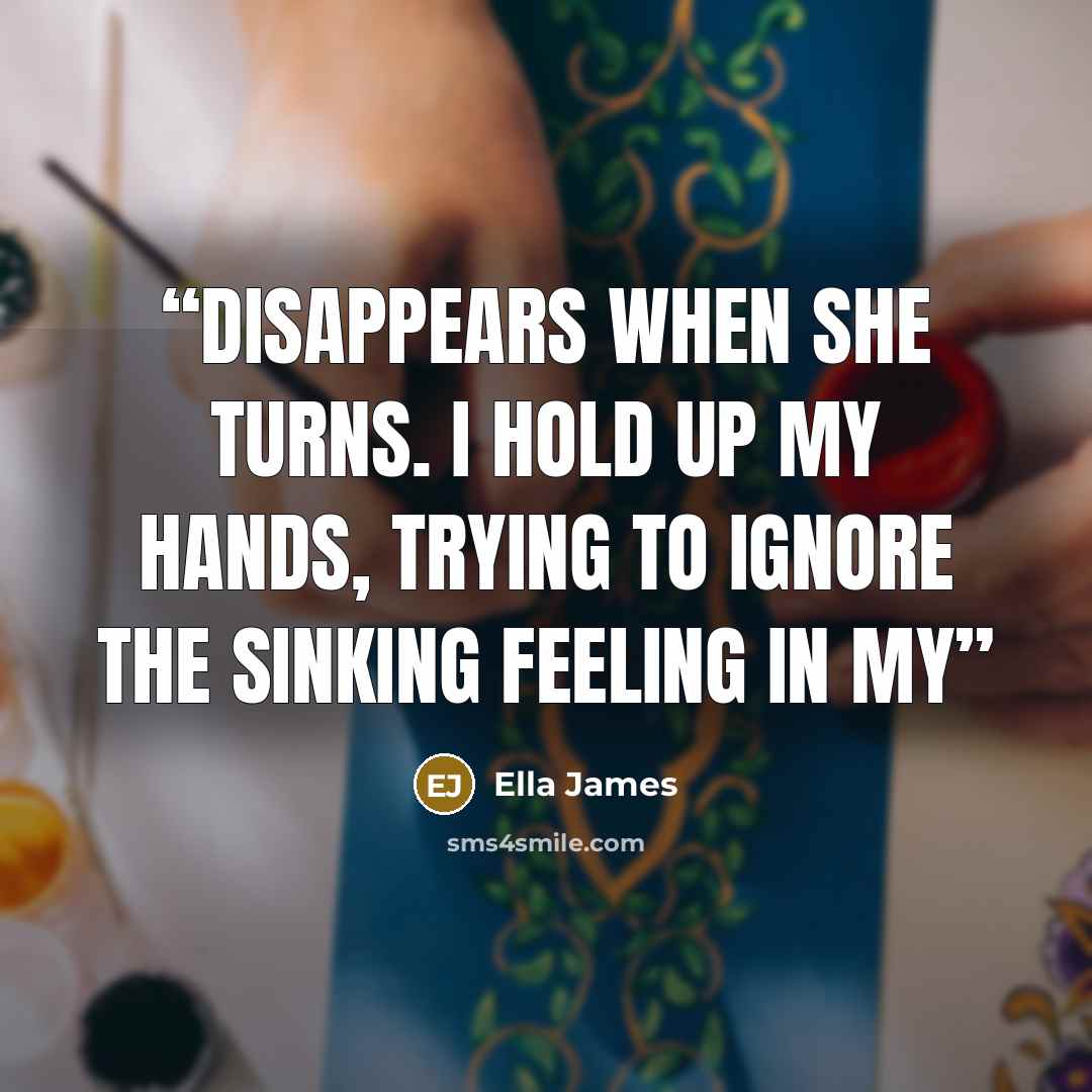 “disappears when she turns. I hold up my hands, trying to ignore the sinking feeling in my” quote by Ella James