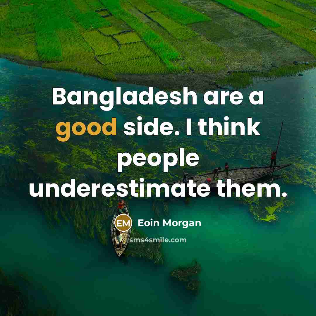 “Bangladesh are a good side. I think people underestimate them.…” quote by Eoin Morgan