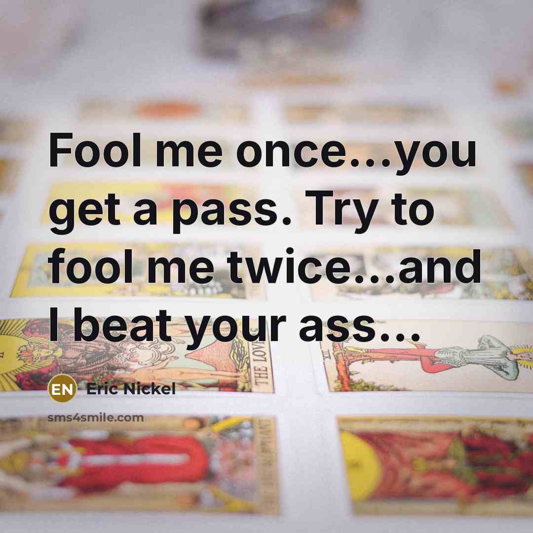 “Fool me once...you get a pass. Try to fool me…” quote by Eric Nickel