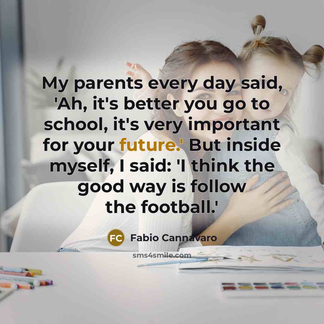 “My parents every day said, 'Ah, it's better you go…” quote by Fabio Cannavaro
