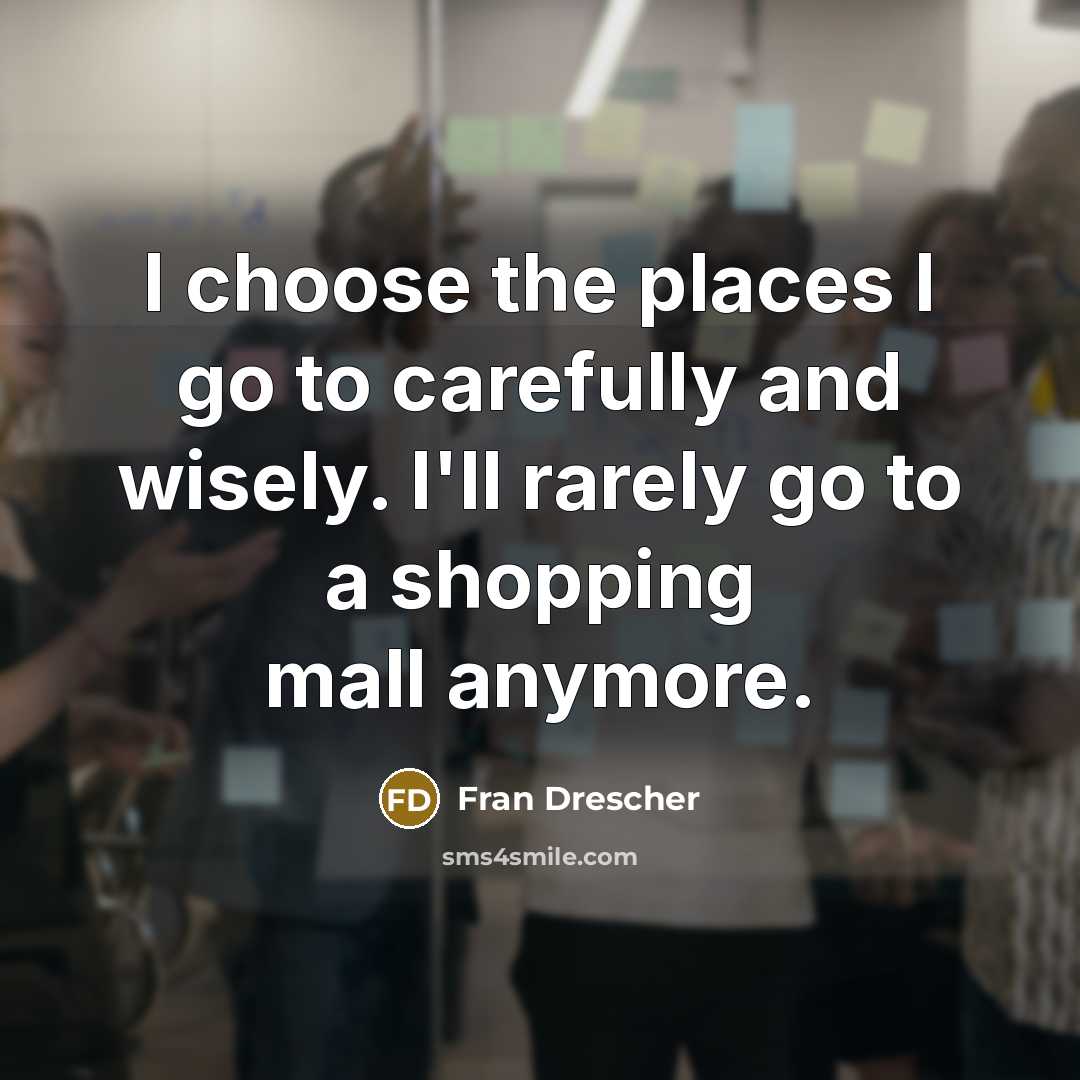 “I choose the places I go to carefully and wisely.…” quote by Fran Drescher