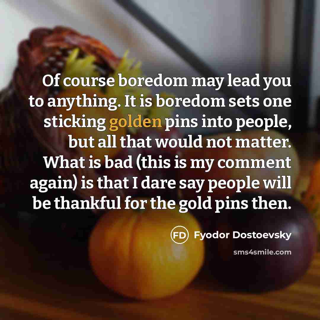 “Of course boredom may lead you to anything. It is…” quote by Fyodor Dostoevsky