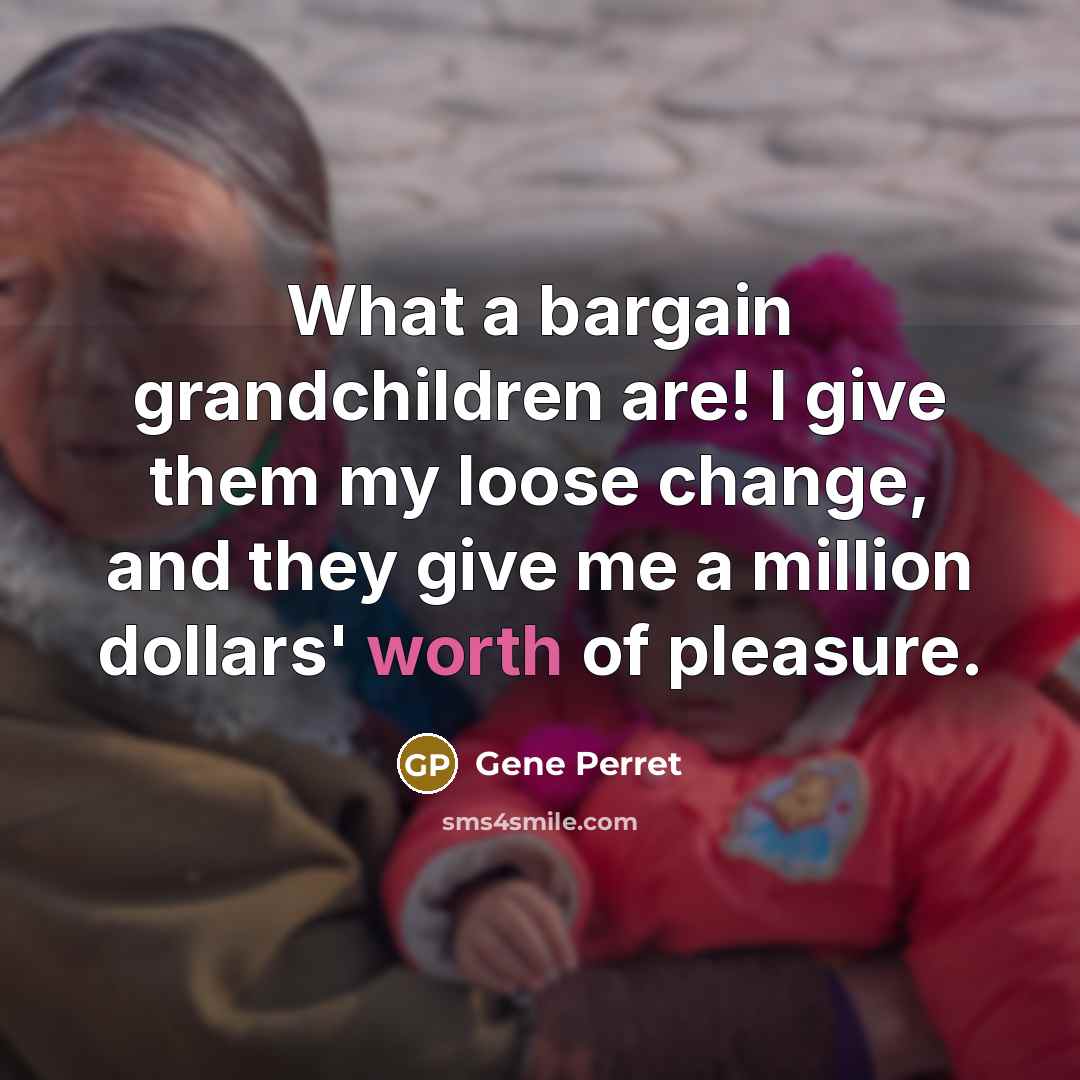 “What a bargain grandchildren are! I give them my loose…” quote by Gene Perret
