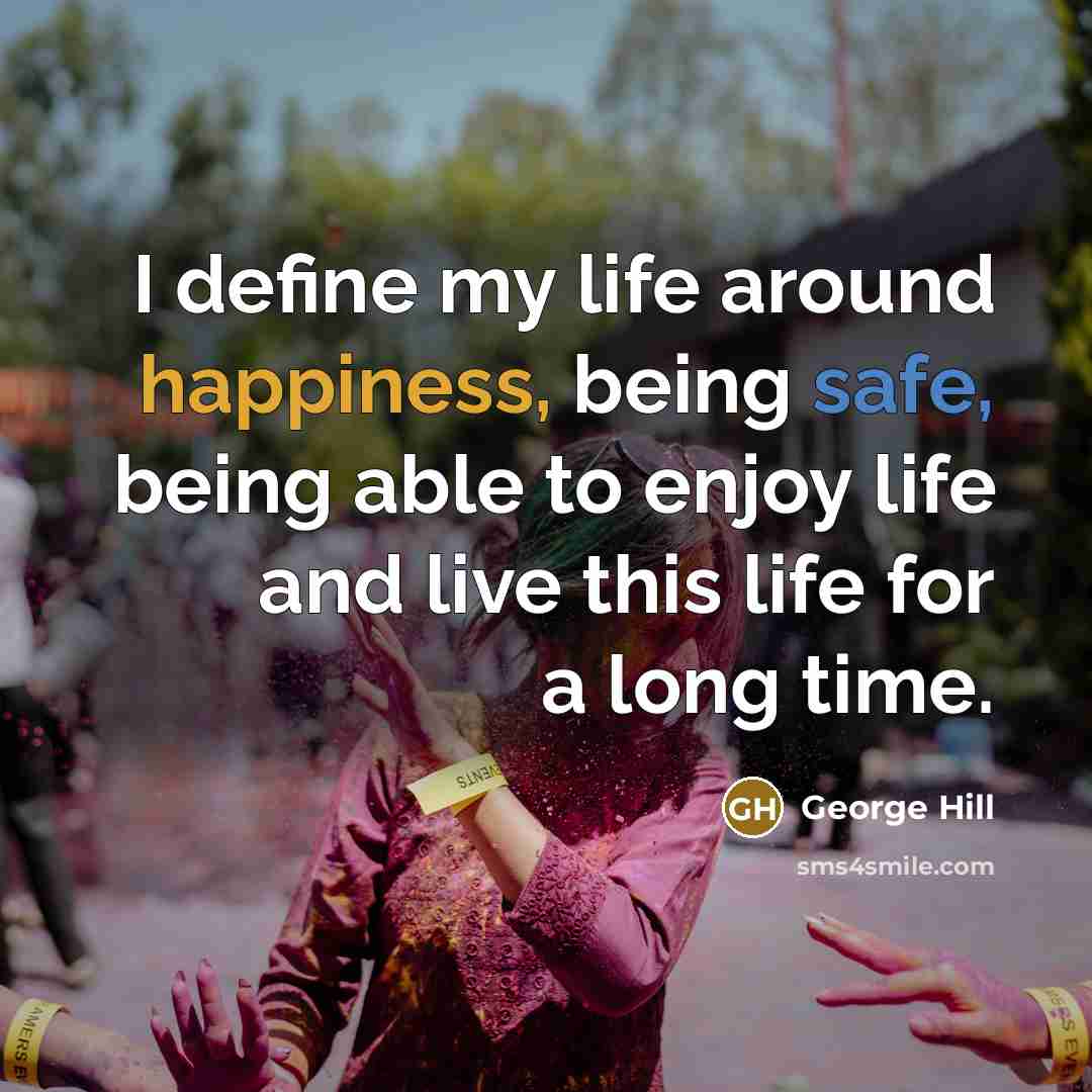 “I define my life around happiness, being safe, being able…” quote by George Hill