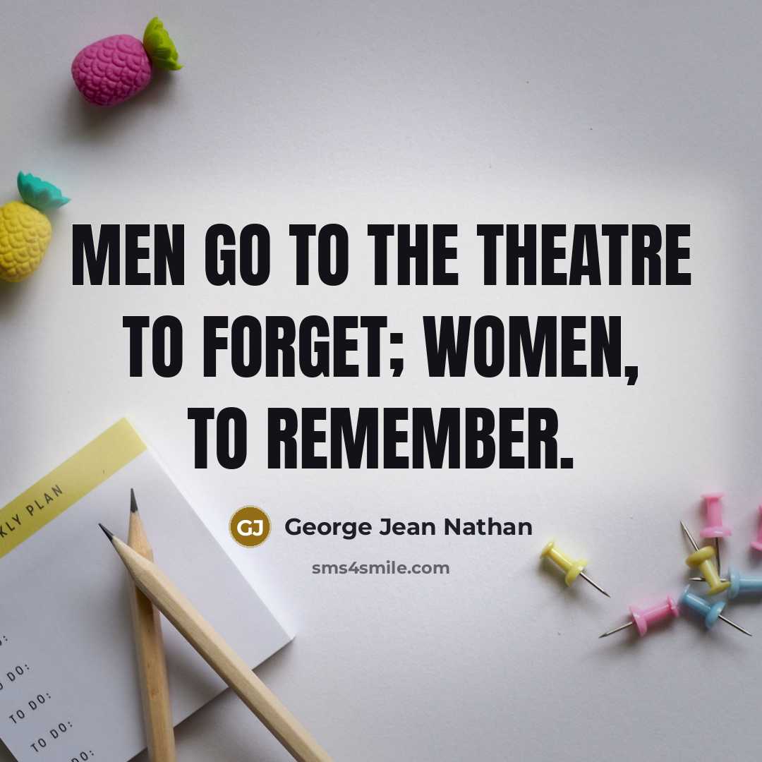 “Men go to the theatre to forget; women, to remember.…” quote by George Jean Nathan