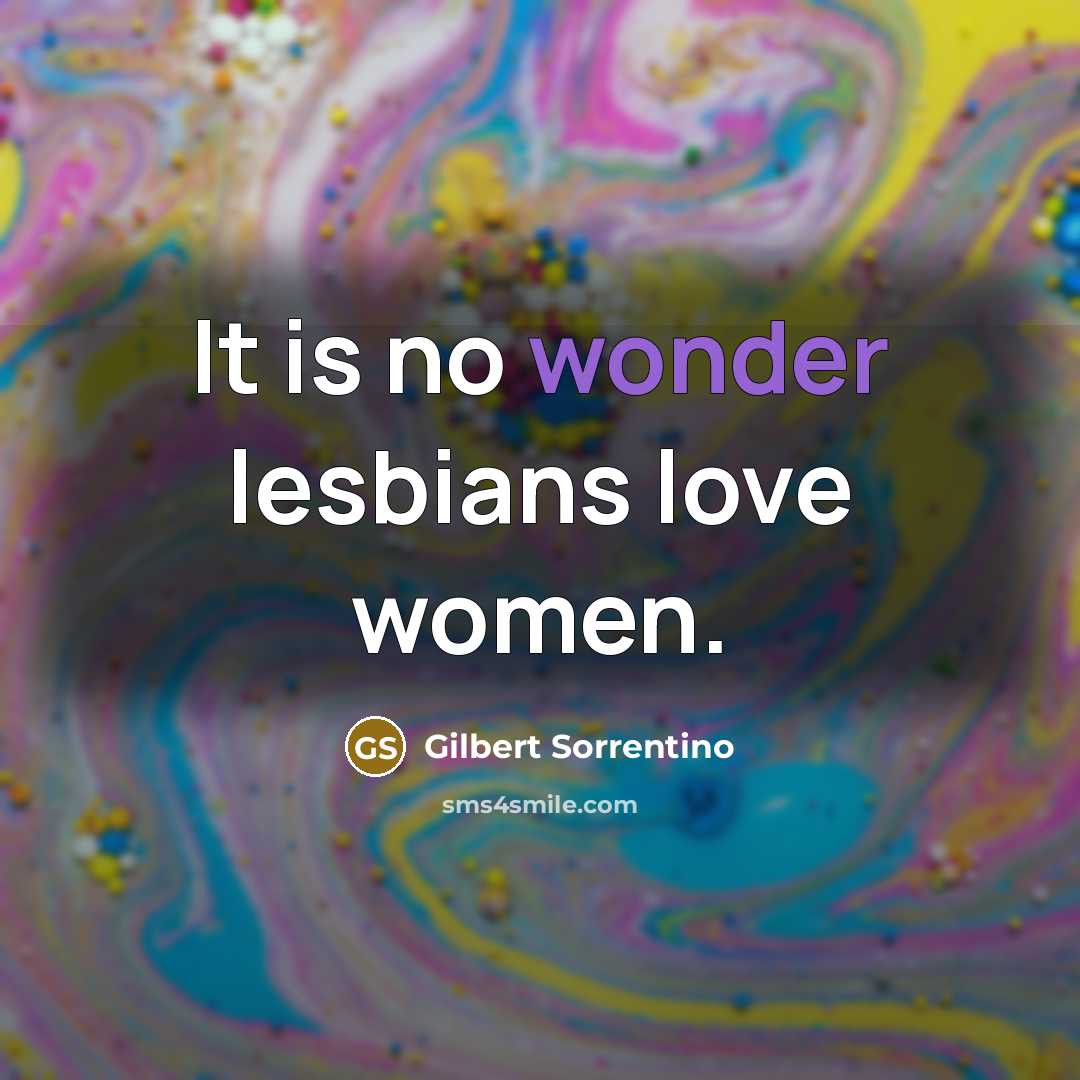 “It is no wonder lesbians love women.…” quote by Gilbert Sorrentino