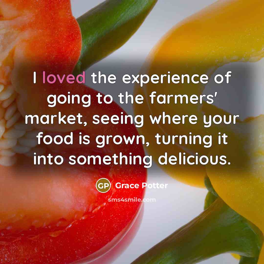 “I loved the experience of going to the farmers' market,…” quote by Grace Potter