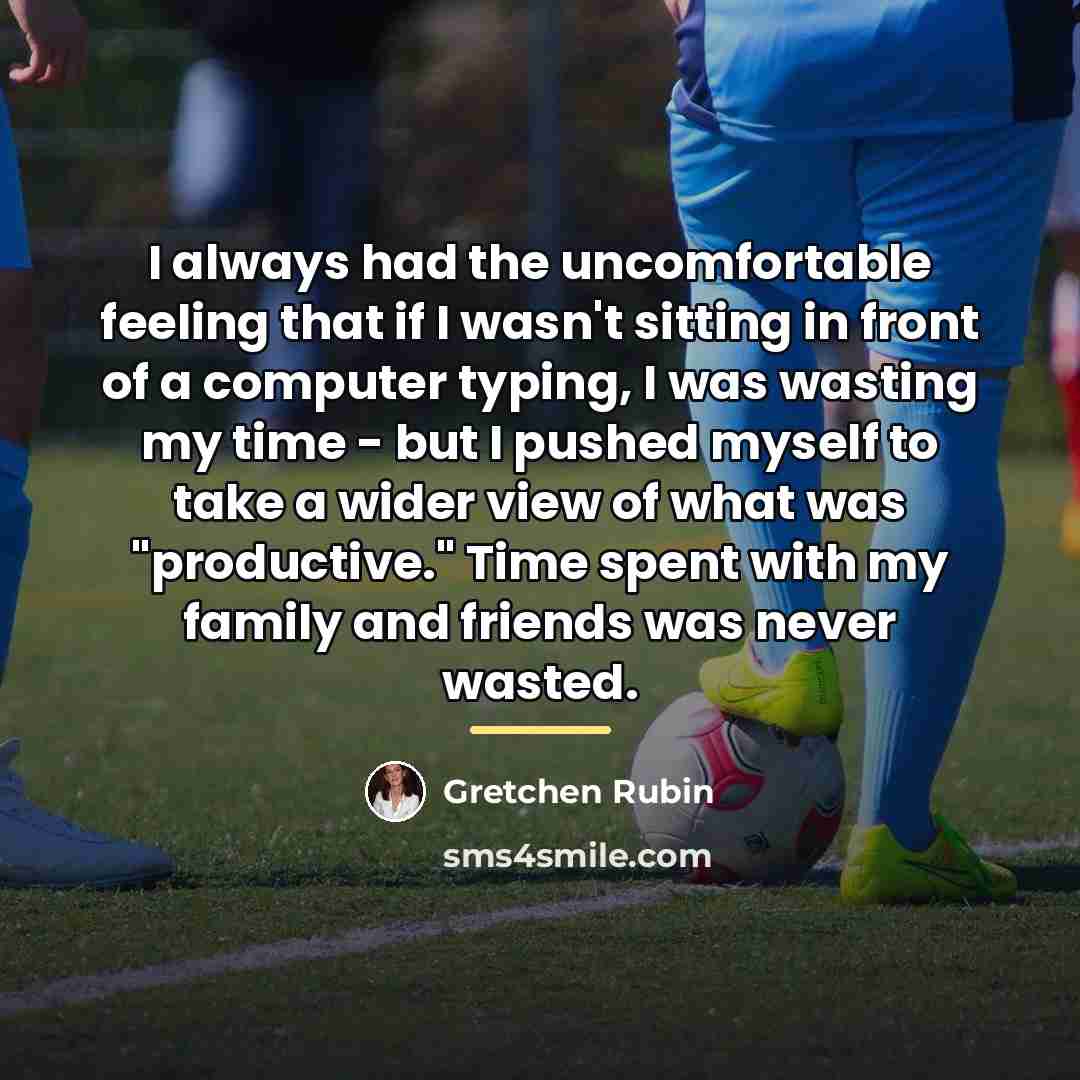 “I always had the uncomfortable feeling that if I wasn't…” quote by Gretchen Rubin