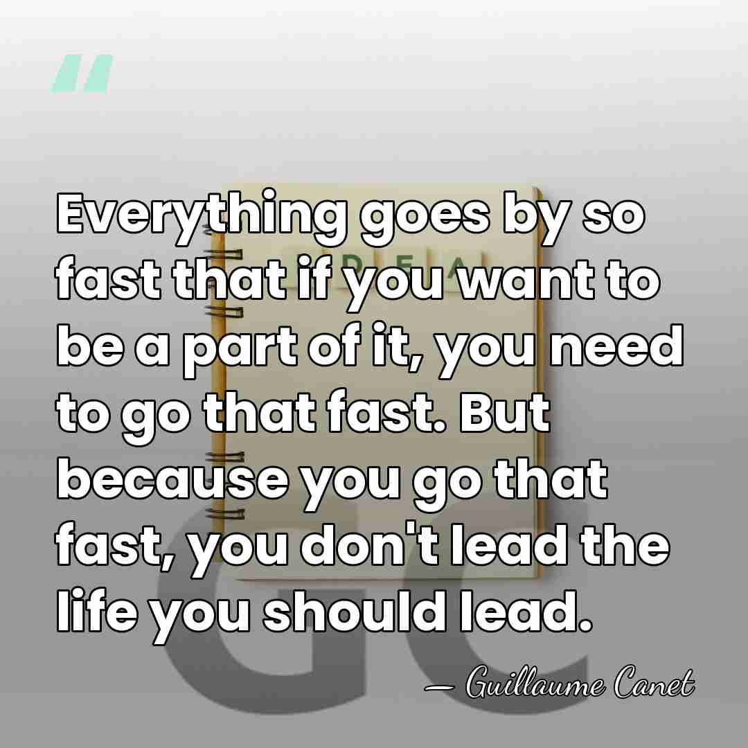 Everything goes by so fast that if you want to be a&hellip; - Guillaume Canet