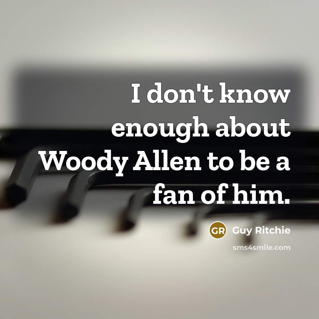 “I don't know enough about Woody Allen to be a…” quote by Guy Ritchie
