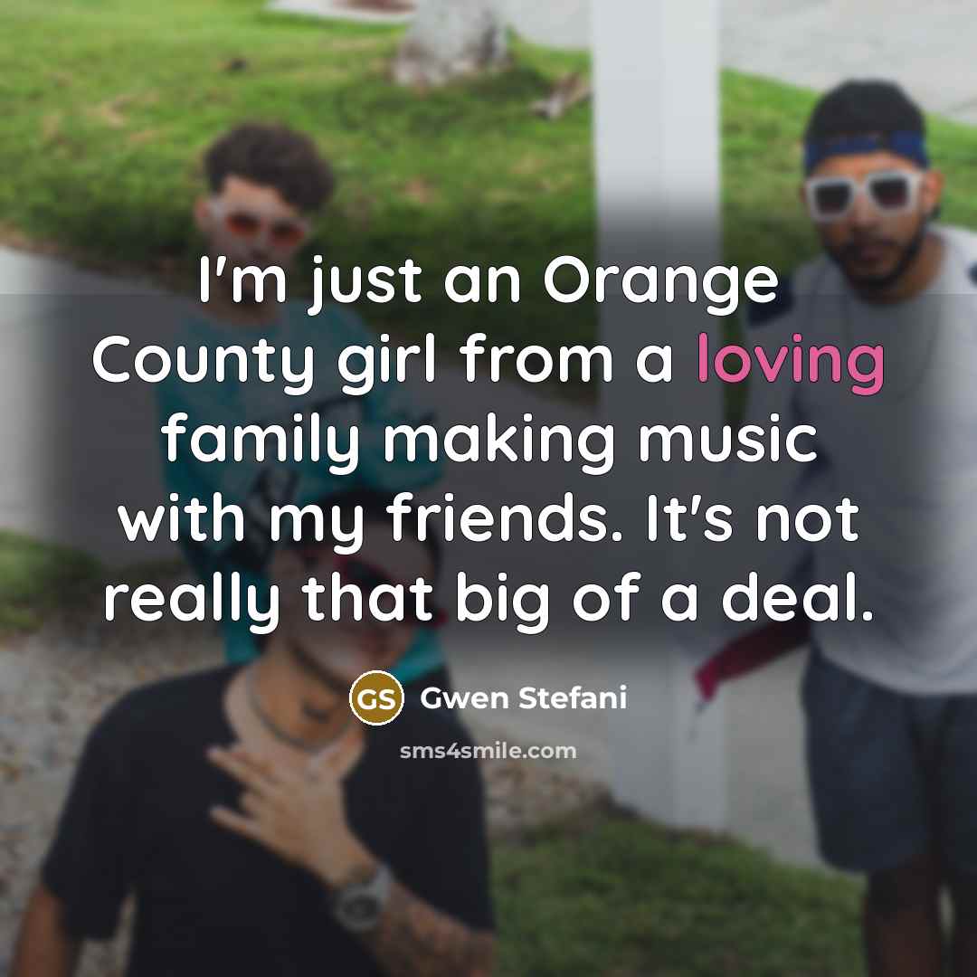 “I'm just an Orange County girl from a loving family…” quote by Gwen Stefani