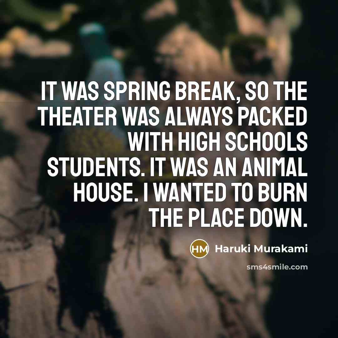 “It was spring break, so the theater was always packed…” quote by Haruki Murakami
