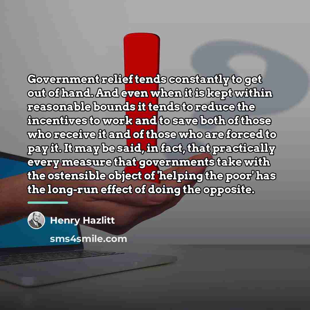 “Government relief tends constantly to get out of hand. And…” quote by Henry Hazlitt