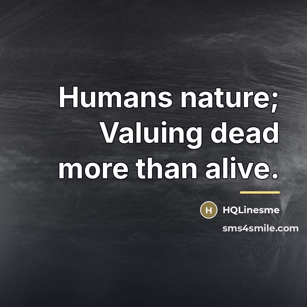 “Humans nature; Valuing dead more than alive.…” quote by HQLinesme