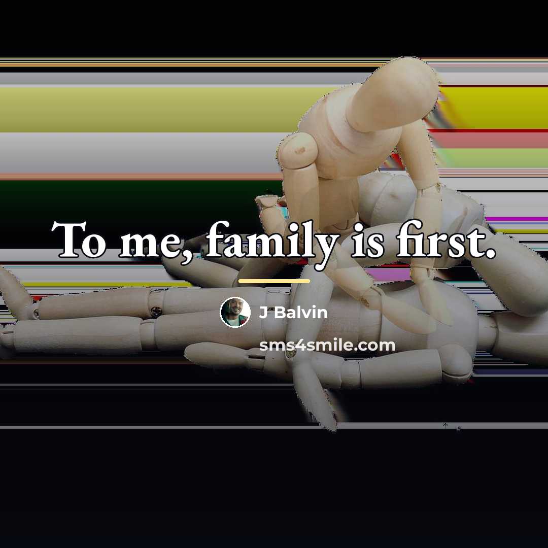 “To me, family is first.…” quote by J Balvin