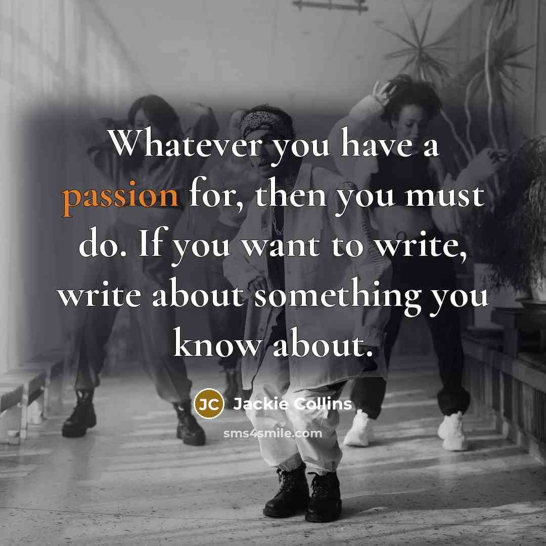 “Whatever you have a passion for, then you must do.…” quote by Jackie Collins