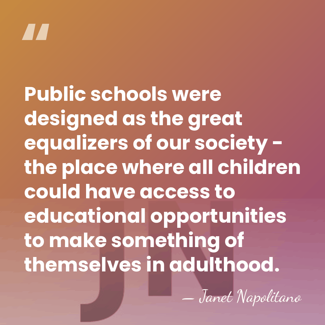 Public schools were designed as the great equalizers of our society -&hellip; - Janet Napolitano