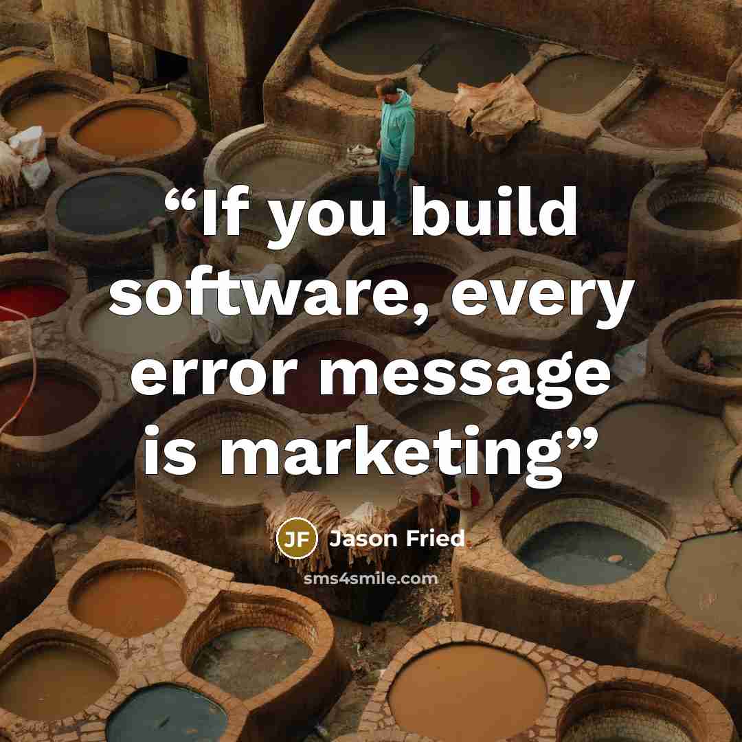 “If you build software, every error message is marketing” quote by Jason Fried