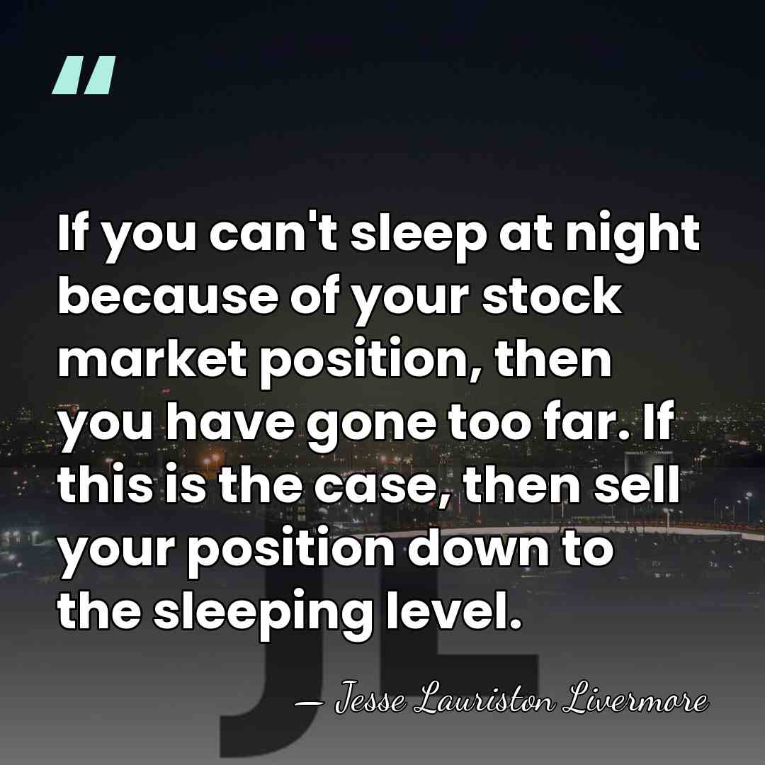 If you can't sleep at night because of your stock market position,&hellip; - Jesse Lauriston Livermore